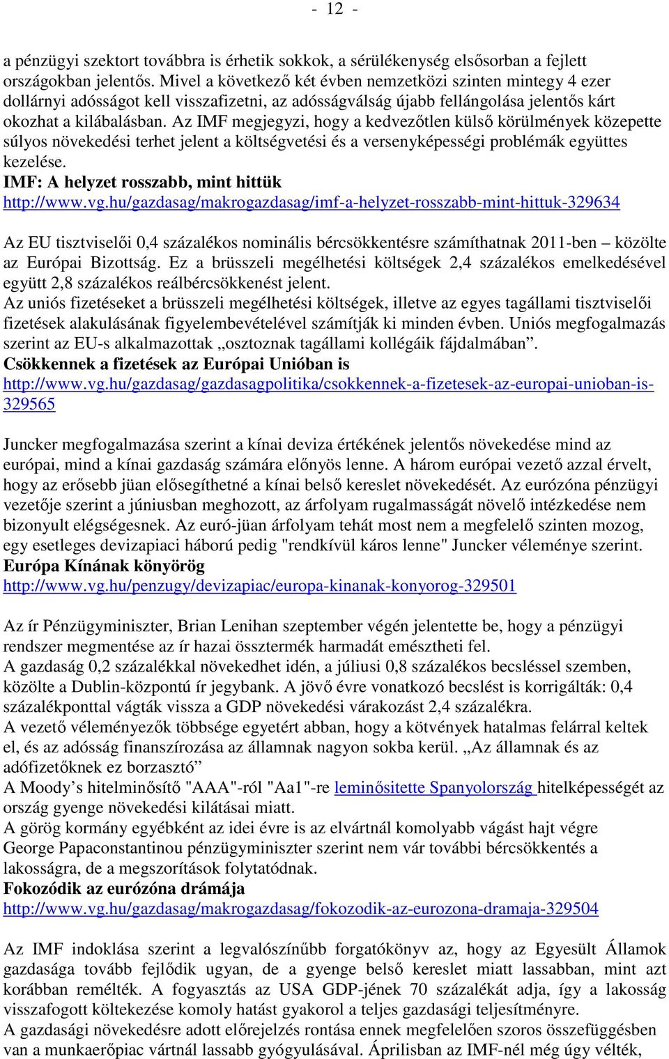 Az IMF megjegyzi, hogy a kedvezőtlen külső körülmények közepette súlyos növekedési terhet jelent a költségvetési és a versenyképességi problémák együttes kezelése.