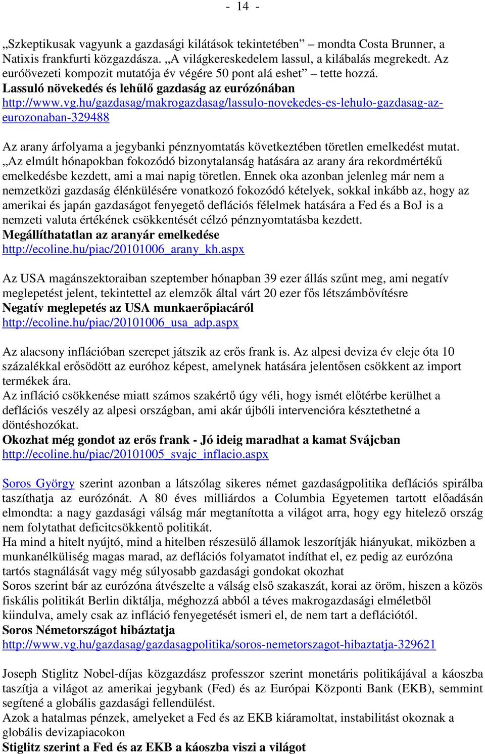 hu/gazdasag/makrogazdasag/lassulo-novekedes-es-lehulo-gazdasag-azeurozonaban-329488 Az arany árfolyama a jegybanki pénznyomtatás következtében töretlen emelkedést mutat.