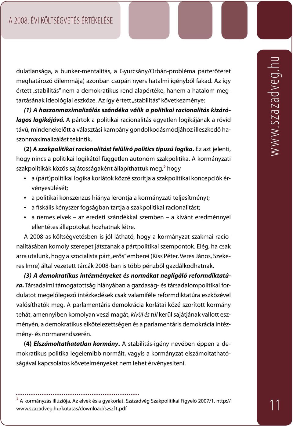 Az így értett stabilitás következménye: (1) A haszonmaximalizálás szándéka válik a politikai racionalitás kizárólagos logikájává.