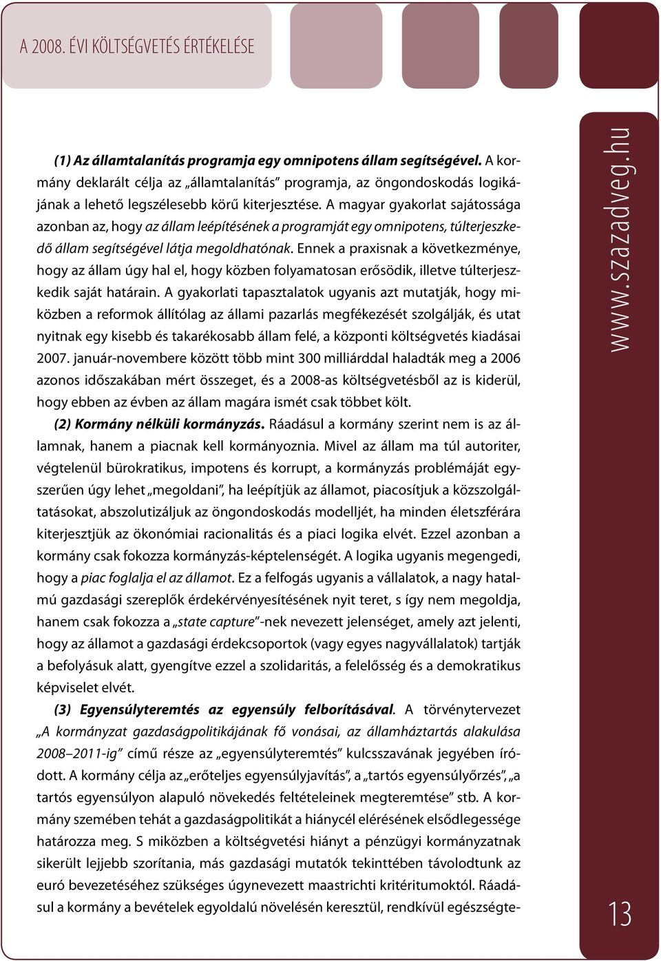 Ennek a praxisnak a következménye, hogy az állam úgy hal el, hogy közben folyamatosan erősödik, illetve túlterjeszkedik saját határain.