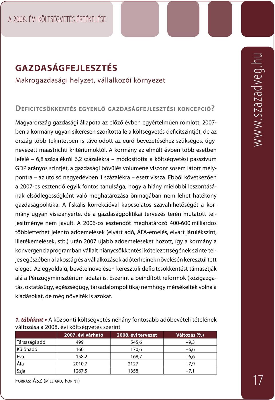 A kormány az elmúlt évben több esetben lefelé 6,8 százalékról 6,2 százalékra módosította a költségvetési passzívum GDP arányos szintjét, a gazdasági bővülés volumene viszont sosem látott mélypontra