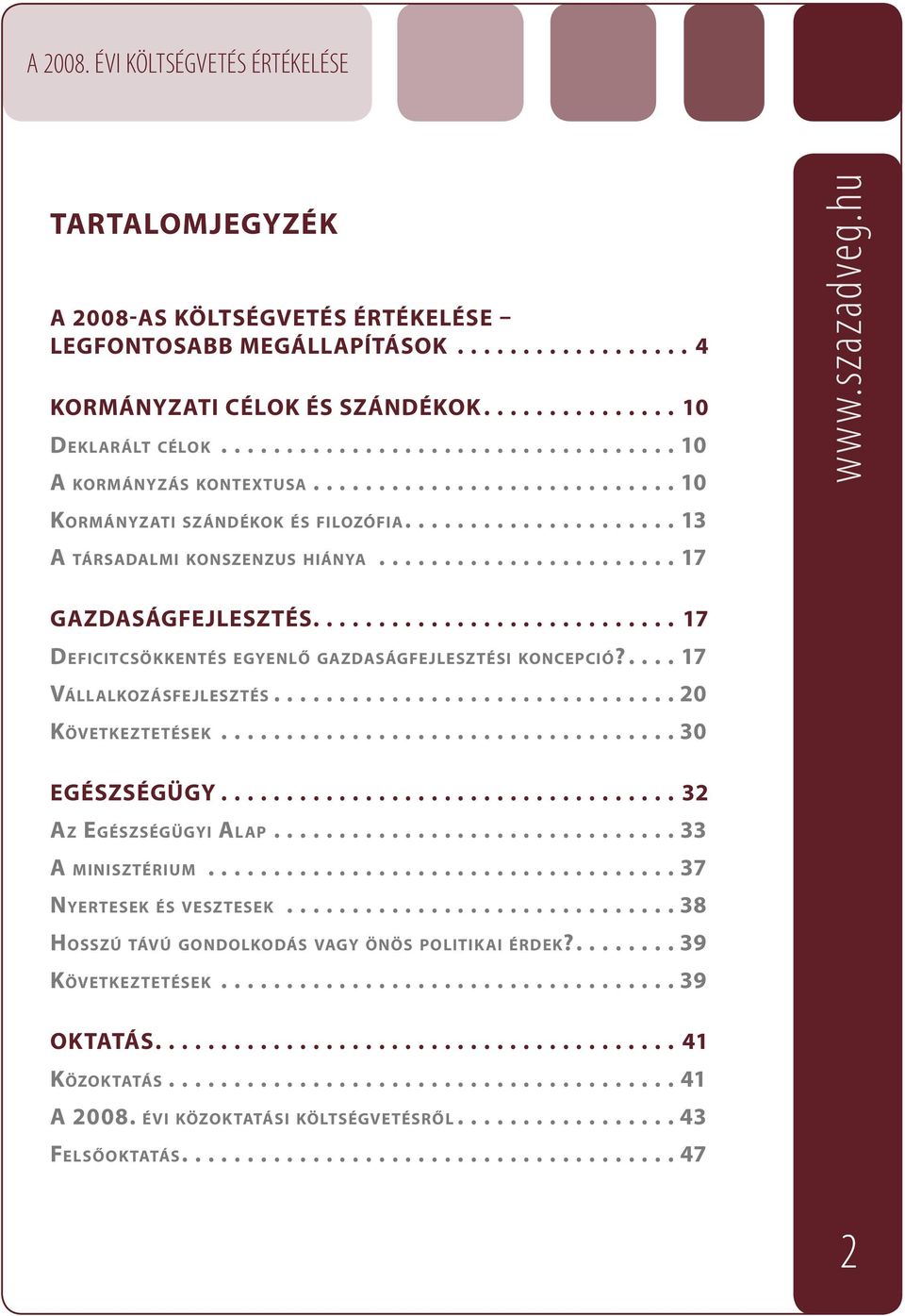 ........................... 17 DEFICITCSÖKKENTÉS EGYENLŐ GAZDASÁGFEJLESZTÉSI KONCEPCIÓ?.... 17 VÁLLALKOZÁSFEJLESZTÉS............................... 20 KÖVETKEZTETÉSEK................................... 30 EGÉSZSÉGÜGY.