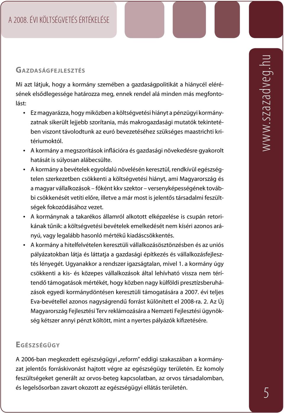 kritériumoktól. A kormány a megszorítások inflációra és gazdasági növekedésre gyakorolt hatását is súlyosan alábecsülte.