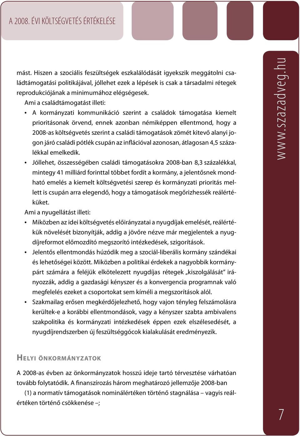 Ami a családtámogatást illeti: A kormányzati kommunikáció szerint a családok támogatása kiemelt prioritásonak örvend, ennek azonban némiképpen ellentmond, hogy a 2008-as költségvetés szerint a