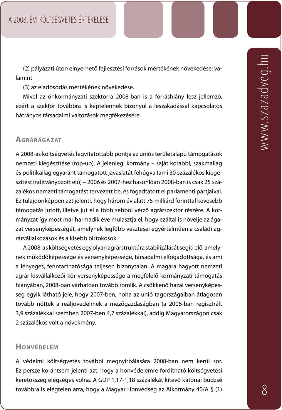 AGRÁRÁGAZAT A 2008-as költségvetés legvitatottabb pontja az uniós területalapú támogatások nemzeti kiegészítése (top-up).