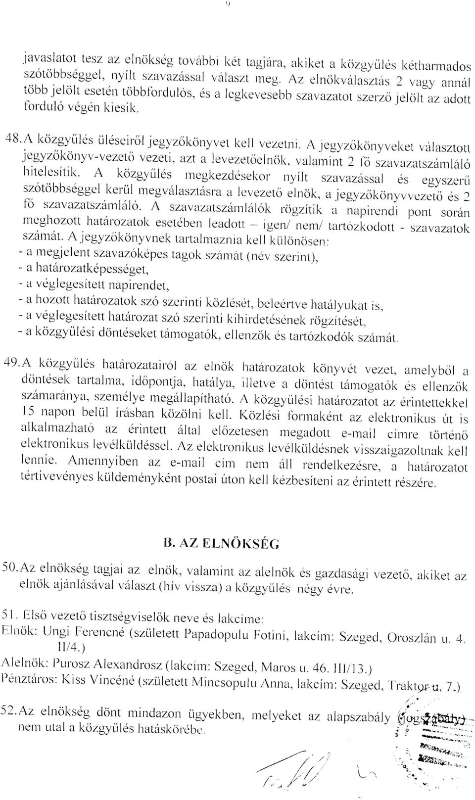 A jegyzol<oryvel<er valasztott "jegyzokotryv-vezeto vezeti, azl a levezetoelnok, valaniint 2 l"o sztli:rzartszarrilalo hitelesitil<' A l<ozgyuilcts Inegl<ezclesc'l<or nyilt szavaziissiii es egysze*i