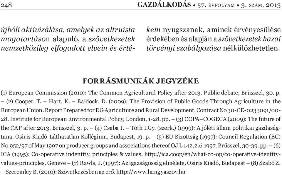 szövetkezetek hazai törvényi szabályozása nélkülözhetetlen. FORRÁSMUNKÁK JEGYZÉKE (1) European Commission (2010): The Common Agricultural Policy after 2013. Public debate, Brüsszel, 30. p.