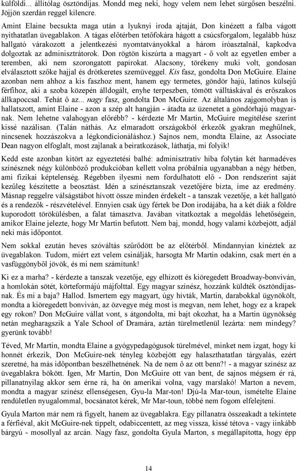 A tágas előtérben tetőfokára hágott a csúcsforgalom, legalább húsz hallgató várakozott a jelentkezési nyomtatványokkal a három íróasztalnál, kapkodva dolgoztak az adminisztrátorok.