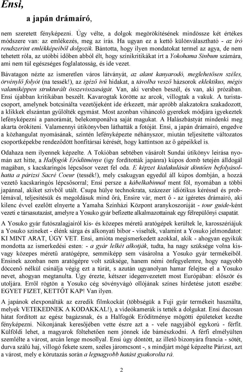 Bántotta, hogy ilyen mondatokat termel az agya, de nem tehetett róla, az utóbbi időben abból élt, hogy színikritikákat írt a Yokohama Sinbum számára, ami nem túl egészséges foglalatosság, és ide