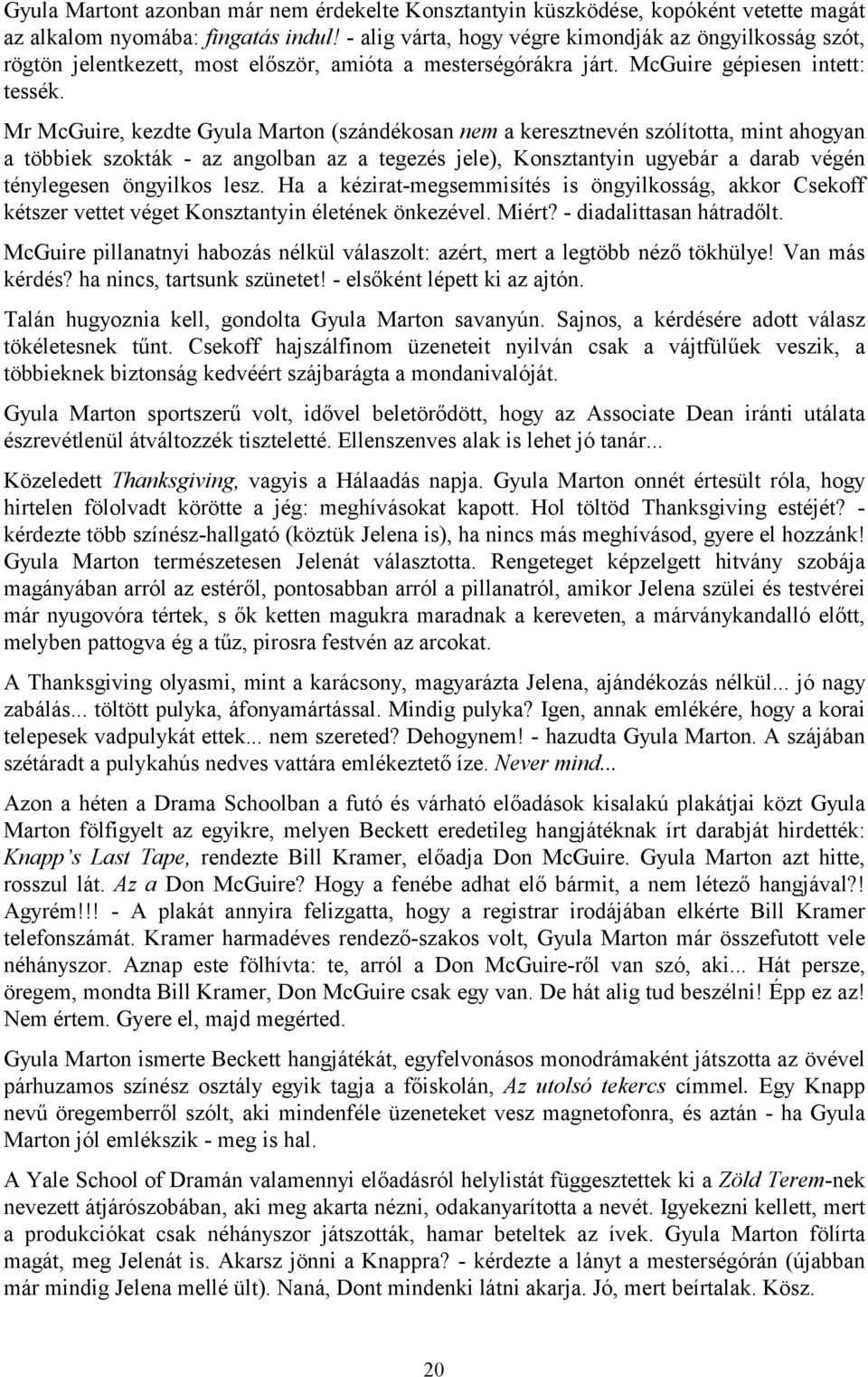 Mr McGuire, kezdte Gyula Marton (szándékosan nem a keresztnevén szólította, mint ahogyan a többiek szokták - az angolban az a tegezés jele), Konsztantyin ugyebár a darab végén ténylegesen öngyilkos