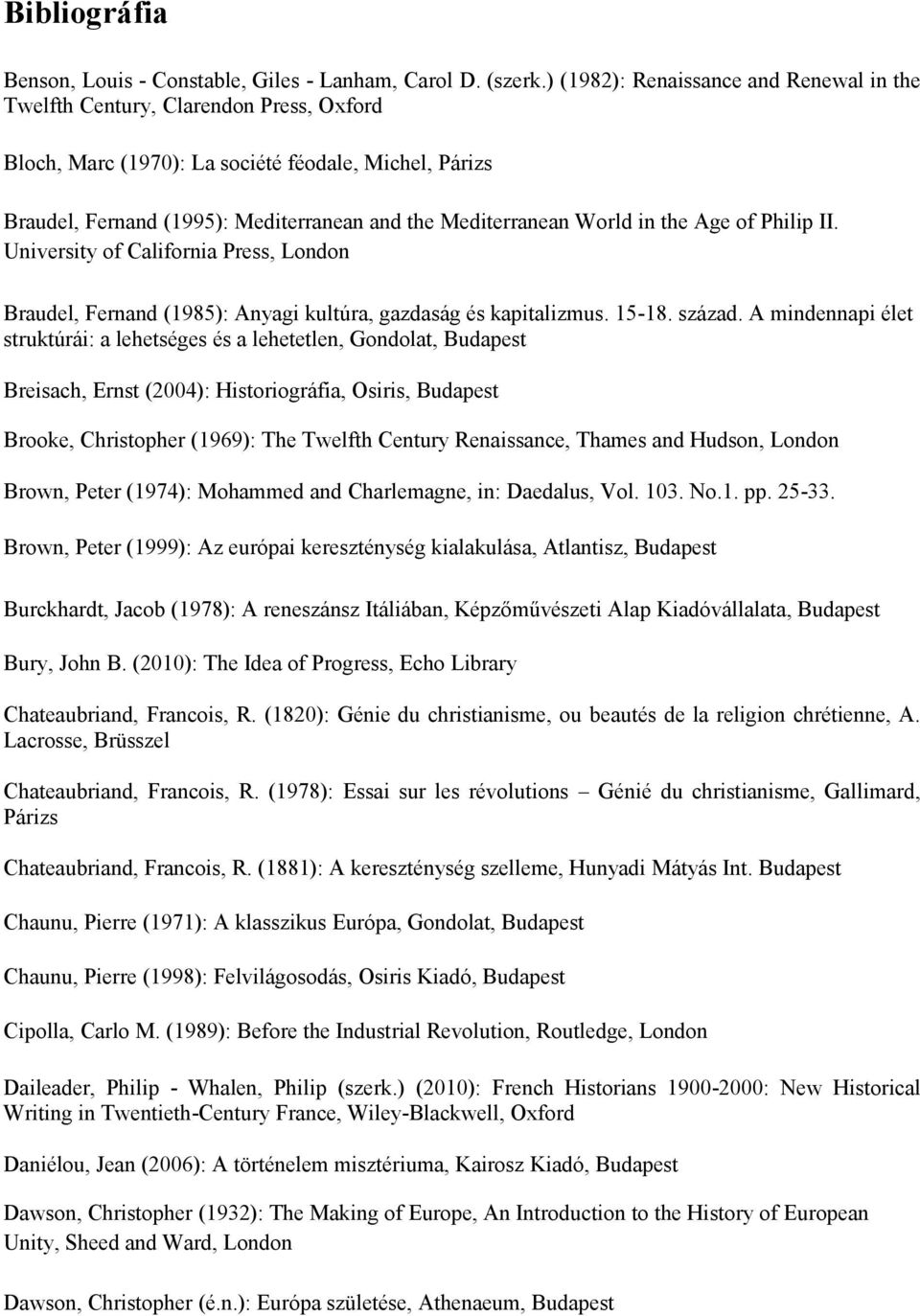 World in the Age of Philip II. University of California Press, London Braudel, Fernand (1985): Anyagi kultúra, gazdaság és kapitalizmus. 15-18. század.