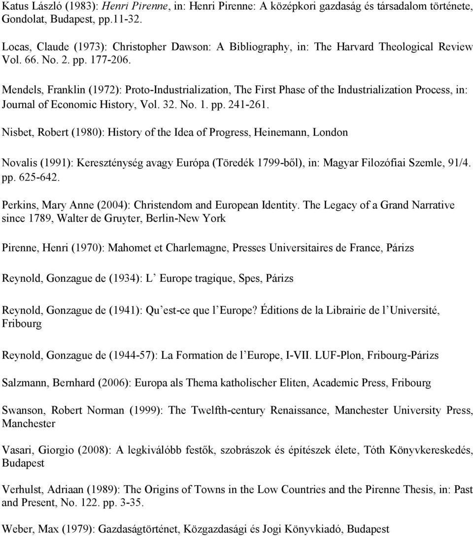 Mendels, Franklin (1972): Proto-Industrialization, The First Phase of the Industrialization Process, in: Journal of Economic History, Vol. 32. No. 1. pp. 241-261.