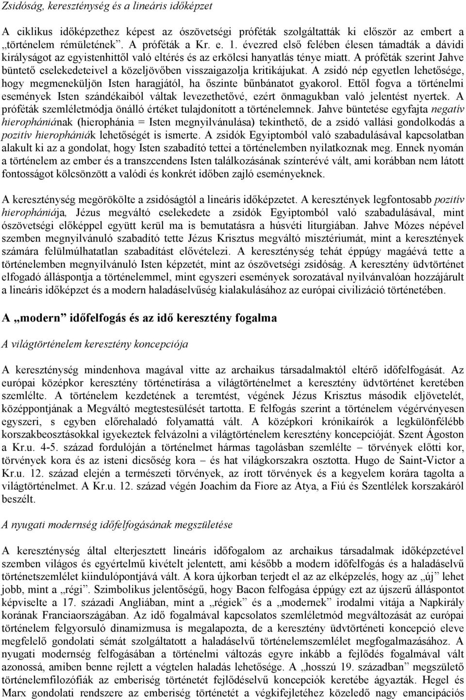 A próféták szerint Jahve büntető cselekedeteivel a közeljövőben visszaigazolja kritikájukat. A zsidó nép egyetlen lehetősége, hogy megmeneküljön Isten haragjától, ha őszinte bűnbánatot gyakorol.