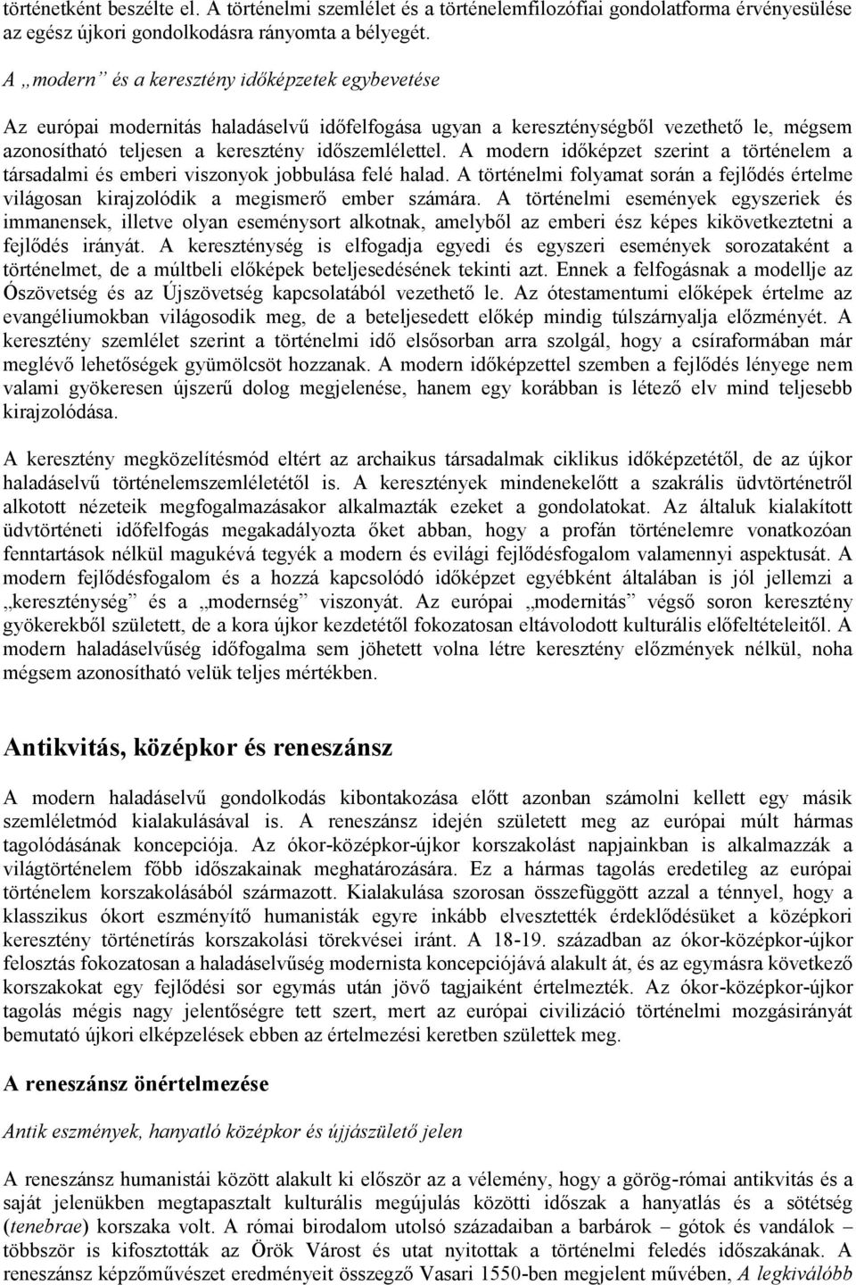 A modern időképzet szerint a történelem a társadalmi és emberi viszonyok jobbulása felé halad. A történelmi folyamat során a fejlődés értelme világosan kirajzolódik a megismerő ember számára.