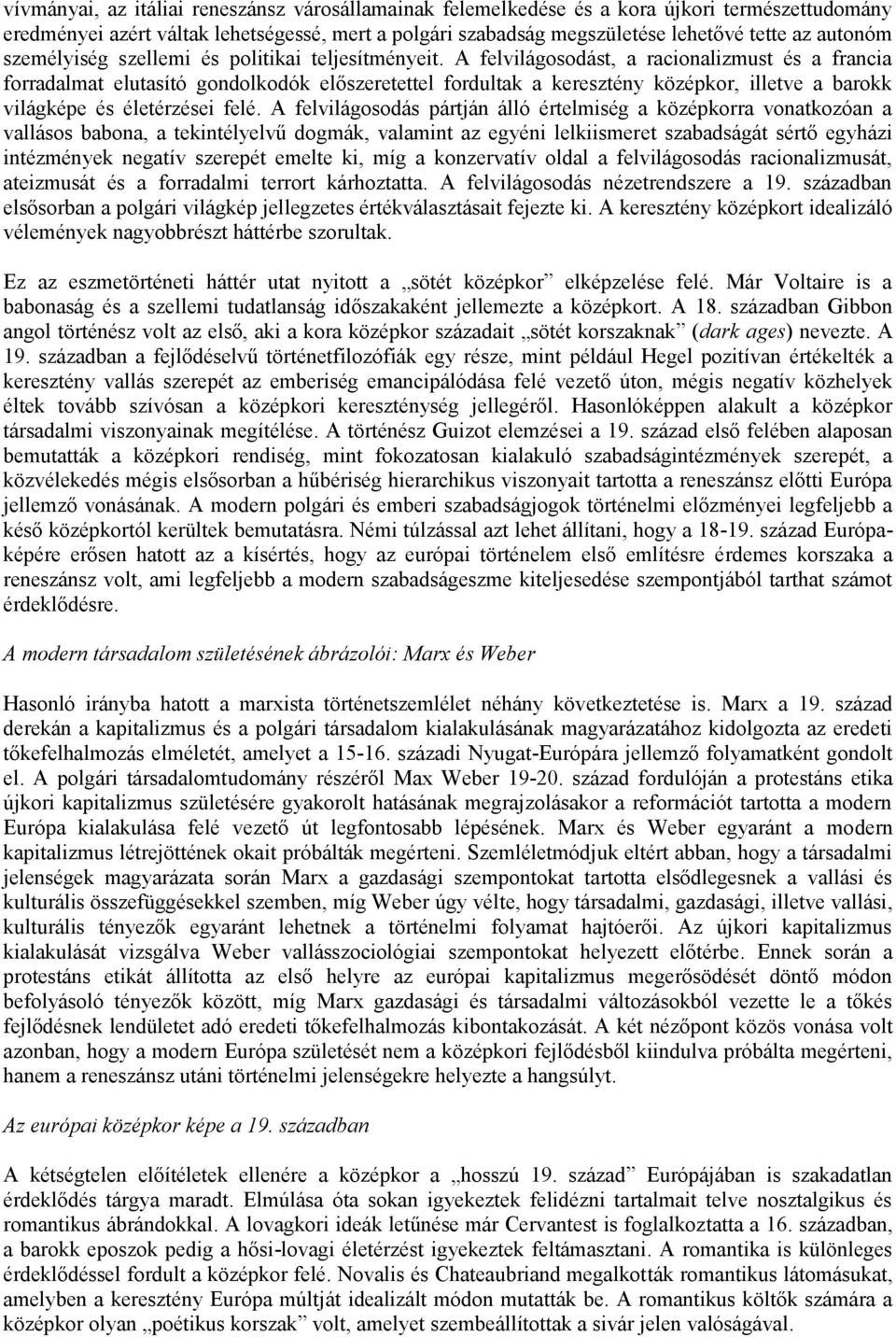 A felvilágosodást, a racionalizmust és a francia forradalmat elutasító gondolkodók előszeretettel fordultak a keresztény középkor, illetve a barokk világképe és életérzései felé.