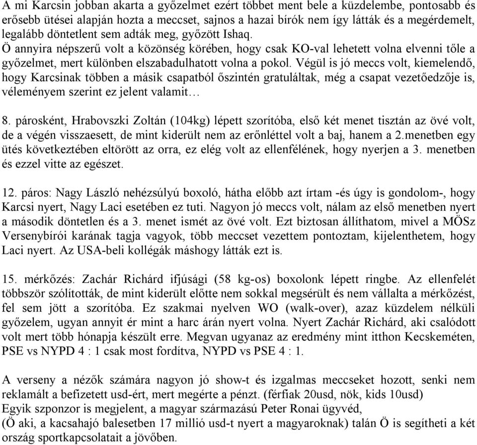 Végül is jó meccs volt, kiemelendő, hogy Karcsinak többen a másik csapatból őszintén gratuláltak, még a csapat vezetőedzője is, véleményem szerint ez jelent valamit 8.