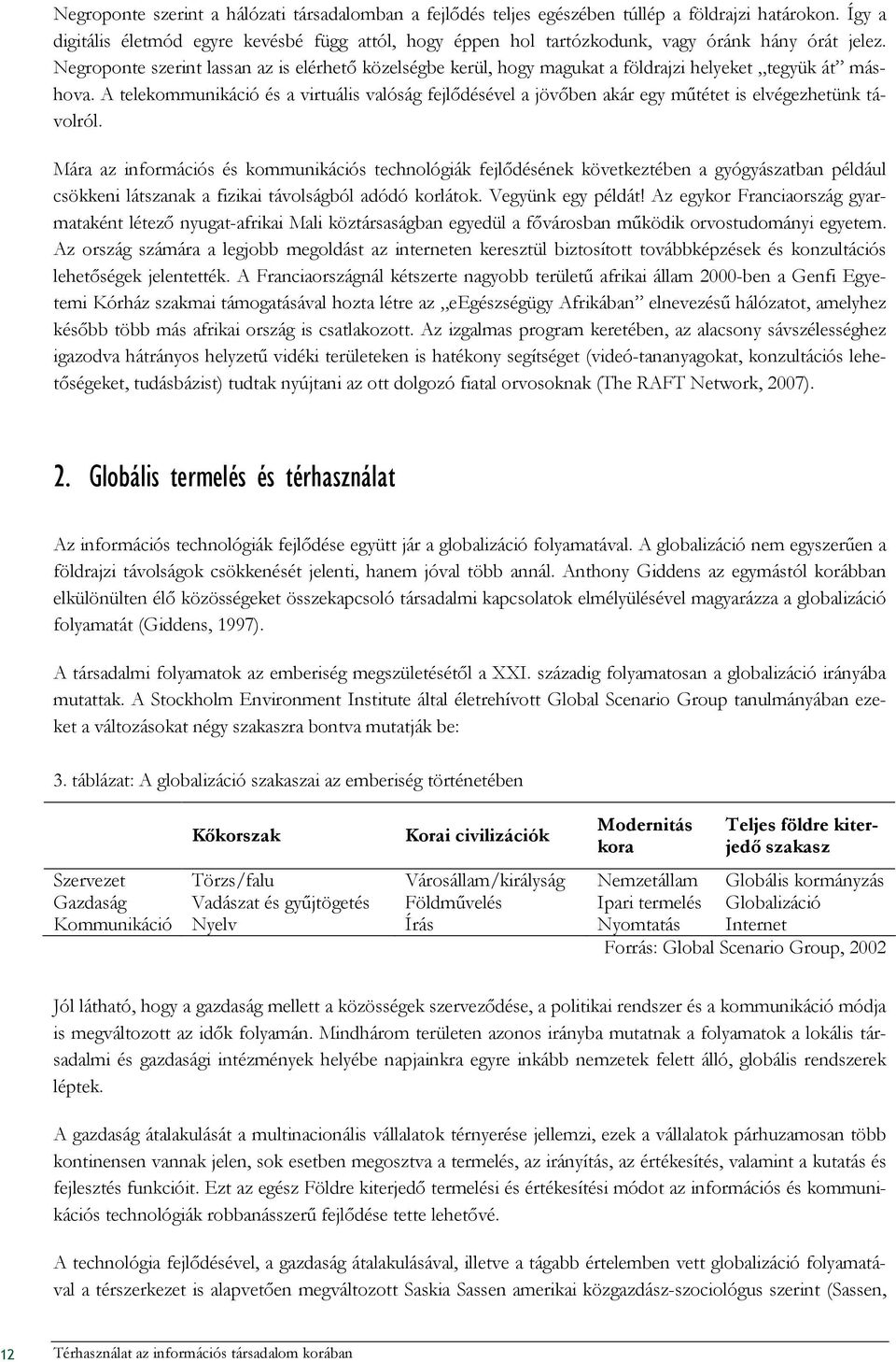 Negroponte szerint lassan az is elérhetı közelségbe kerül, hogy magukat a földrajzi helyeket tegyük át máshova.