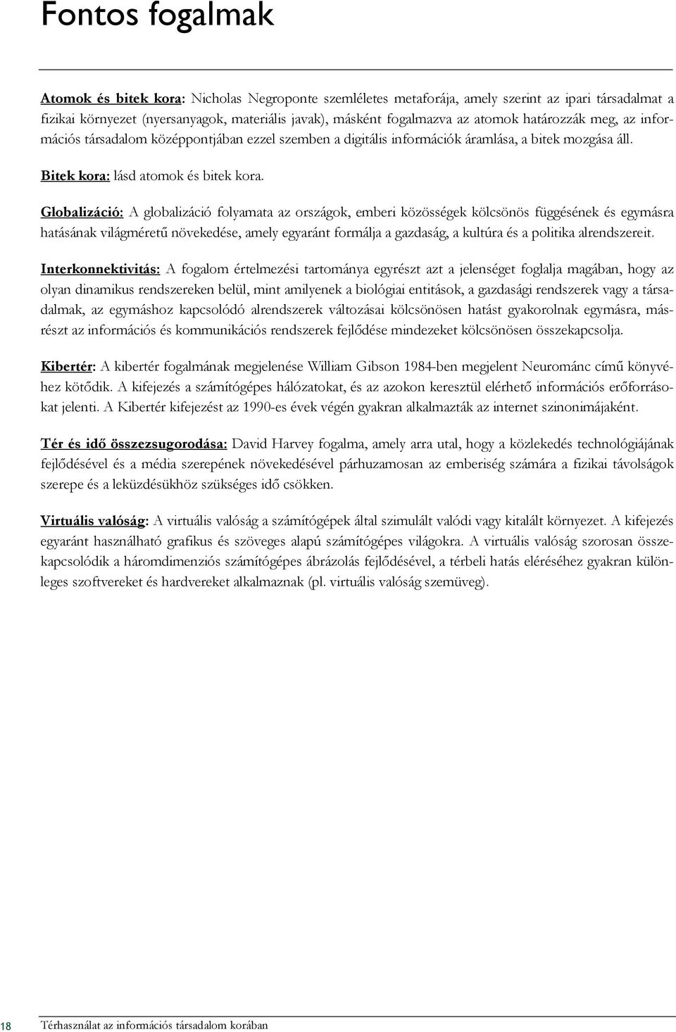 Globalizáció: A globalizáció folyamata az országok, emberi közösségek kölcsönös függésének és egymásra hatásának világmérető növekedése, amely egyaránt formálja a gazdaság, a kultúra és a politika