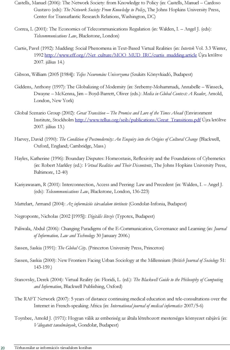 (eds): Telecommunications Law, Blackstone, London) Curtis, Pavel (1992): Mudding: Social Phenomena in Text-Based Virtual Realities (in: Intertek Vol. 3.3 Winter, 1992 http://www.eff.