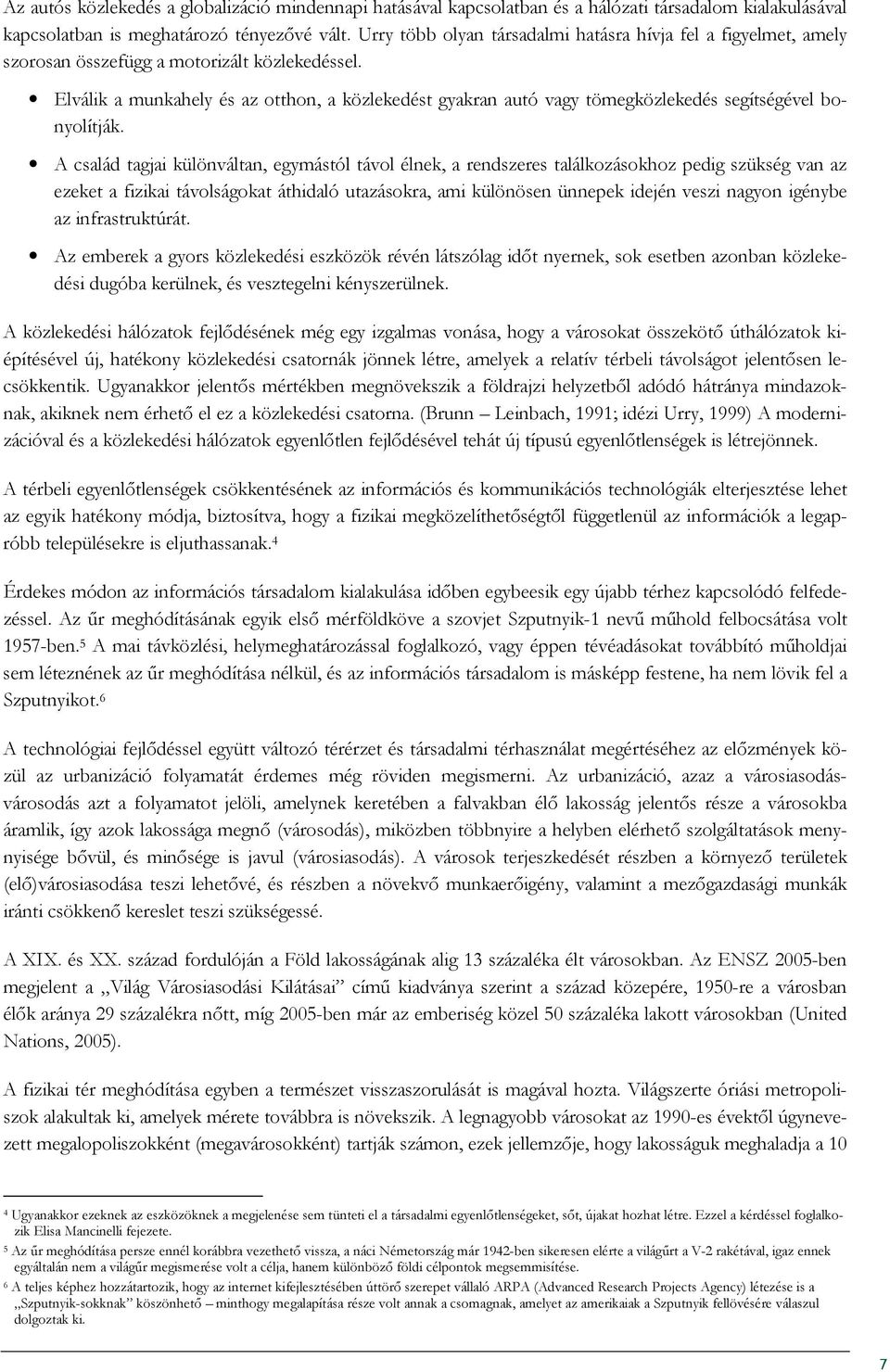 Elválik a munkahely és az otthon, a közlekedést gyakran autó vagy tömegközlekedés segítségével bonyolítják.