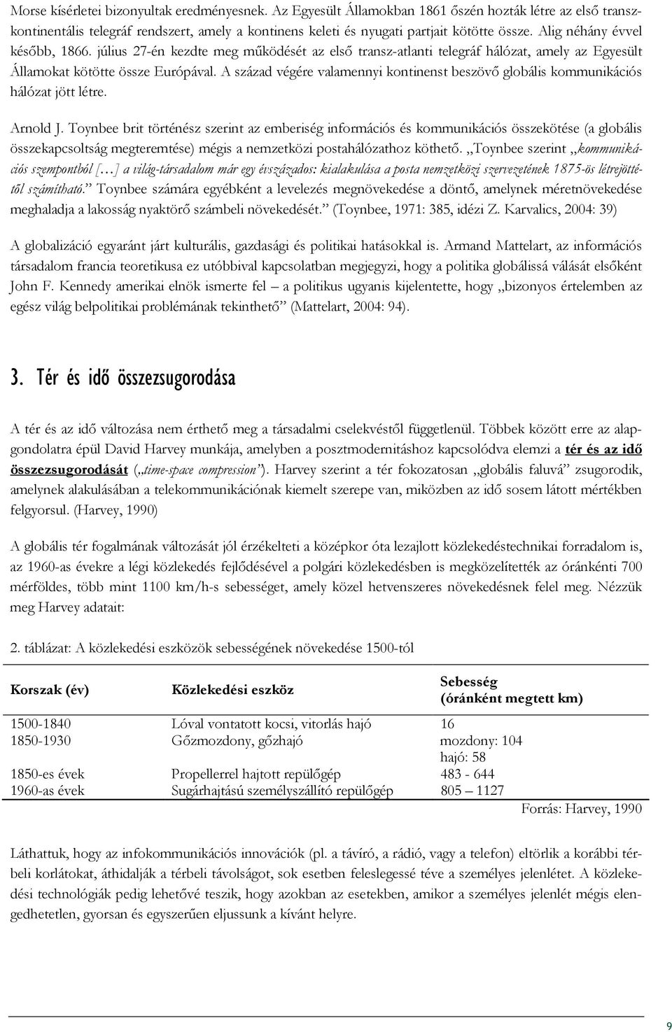 A század végére valamennyi kontinenst beszövı globális kommunikációs hálózat jött létre. Arnold J.