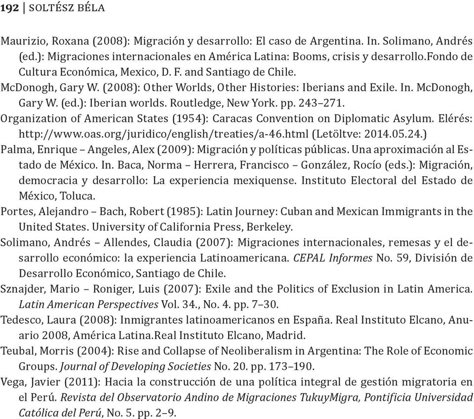 Routledge, New York. pp. 243 271. Organization of American States (1954): Caracas Convention on Diplomatic Asylum. Elérés: http://www.oas.org/juridico/english/treaties/a-46.html (Letöltve: 2014.05.24.) Palma, Enrique Angeles, Alex (2009): Migración y políticas públicas.