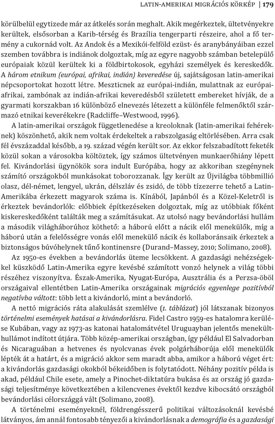 Az Andok és a Mexikói-felföld ezüst- és aranybányáiban ezzel szemben továbbra is indiánok dolgoztak, míg az egyre nagyobb számban betelepülő európaiak közül kerültek ki a földbirtokosok, egyházi