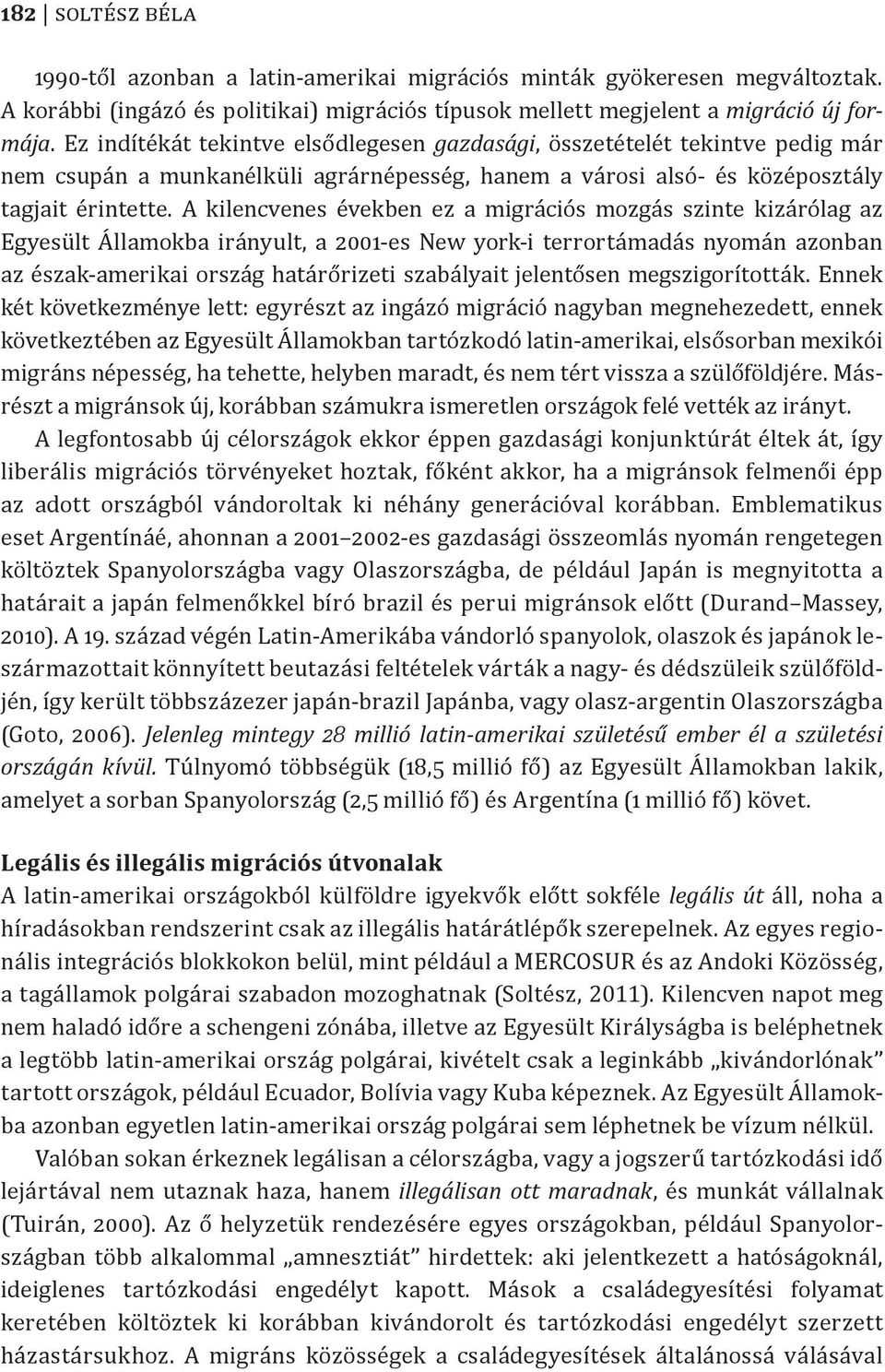 A kilencvenes években ez a migrációs mozgás szinte kizárólag az Egyesült Államokba irányult, a 2001-es New york-i terrortámadás nyomán azonban az észak-amerikai ország határőrizeti szabályait