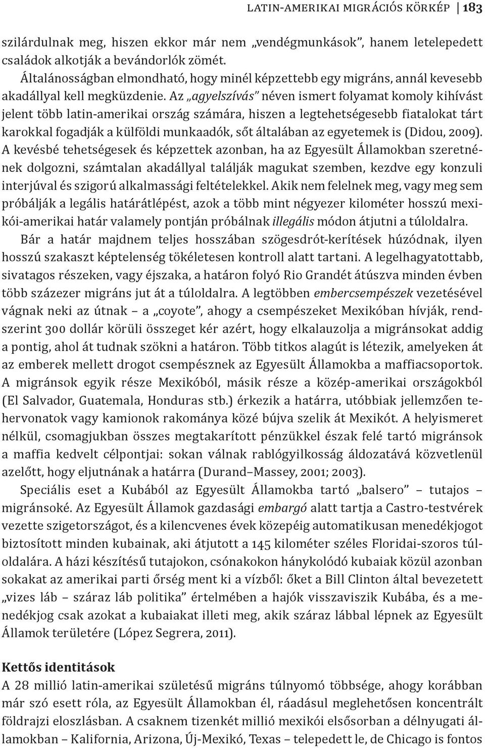 Az agyelszívás néven ismert folyamat komoly kihívást jelent több latin-amerikai ország számára, hiszen a legtehetségesebb fiatalokat tárt karokkal fogadják a külföldi munkaadók, sőt általában az