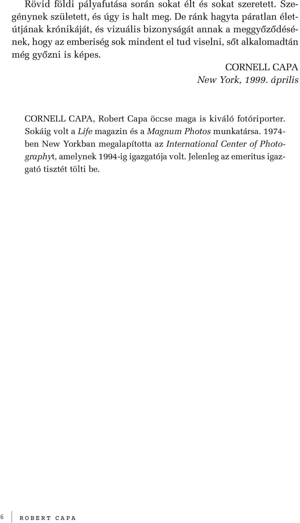 alkalomadtán még gyôzni is képes. CORNELL CAPA New York, 1999. április CORNELL CAPA, Robert Capa öccse maga is kiváló fotóriporter.