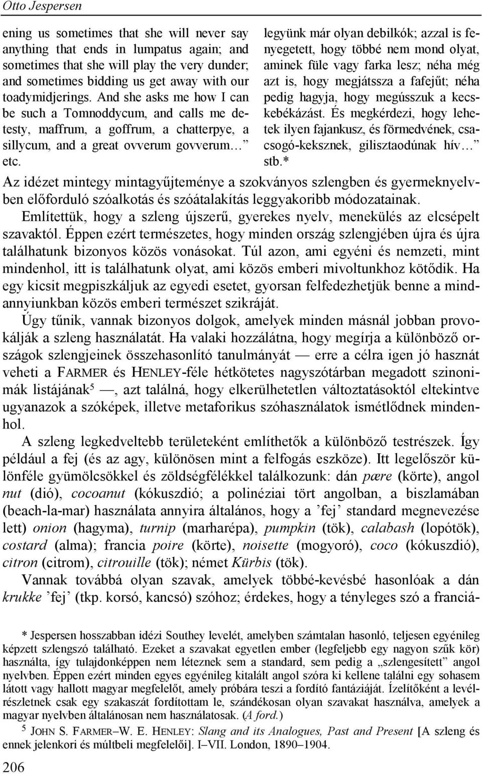 legyünk már olyan debilkók; azzal is fenyegetett, hogy többé nem mond olyat, aminek füle vagy farka lesz; néha még azt is, hogy megjátssza a fafejűt; néha pedig hagyja, hogy megússzuk a