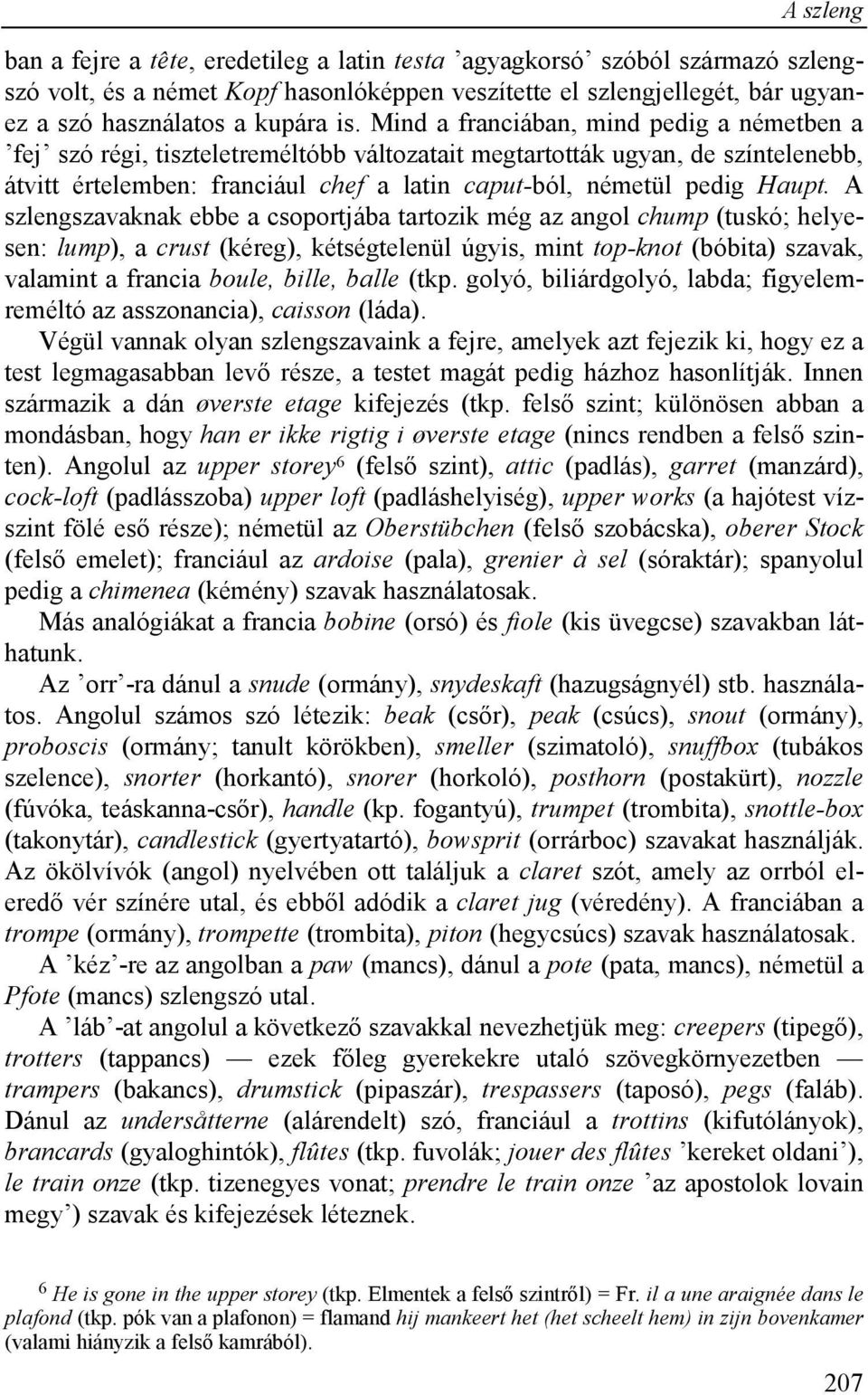 A szlengszavaknak ebbe a csoportjába tartozik még az angol chump (tuskó; helyesen: lump), a crust (kéreg), kétségtelenül úgyis, mint top-knot (bóbita) szavak, valamint a francia boule, bille, balle