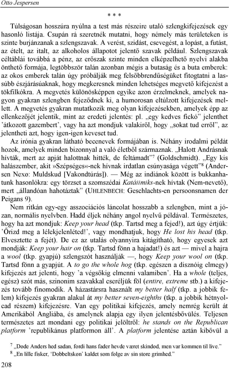 Szlengszavak céltáblái továbbá a pénz, az erőszak szinte minden elképzelhető nyelvi alakba önthető formája, legtöbbször talán azonban mégis a butaság és a buta emberek: az okos emberek talán úgy