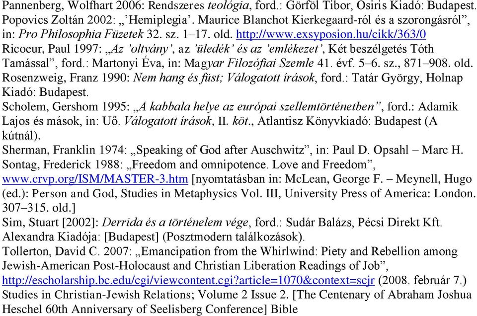 hu/cikk/363/0 Ricoeur, Paul 1997: Az oltvány, az üledék és az emlékezet, Két beszélgetés Tóth Tamással, ford.: Martonyi Éva, in: Magyar Filozófiai Szemle 41. évf. 5 6. sz., 871 908. old.