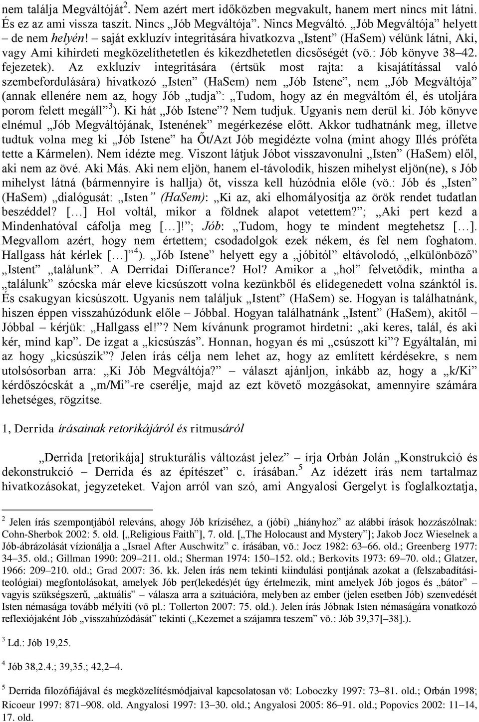 Az exkluzív integritására (értsük most rajta: a kisajátítással való szembefordulására) hivatkozó Isten (HaSem) nem Jób Istene, nem Jób Megváltója (annak ellenére nem az, hogy Jób tudja : Tudom, hogy