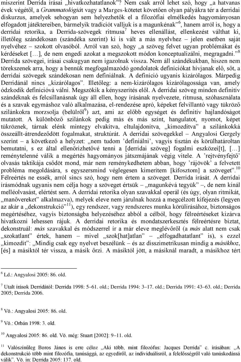 elmélkedés hagyományosan elfogadott játéktereiben, bármelyik tradíciót valljuk is a magunkénak 6, hanem arról is, hogy a derridai retorika, a Derrida-szövegek ritmusa 7 heves ellenállást, ellenkezést