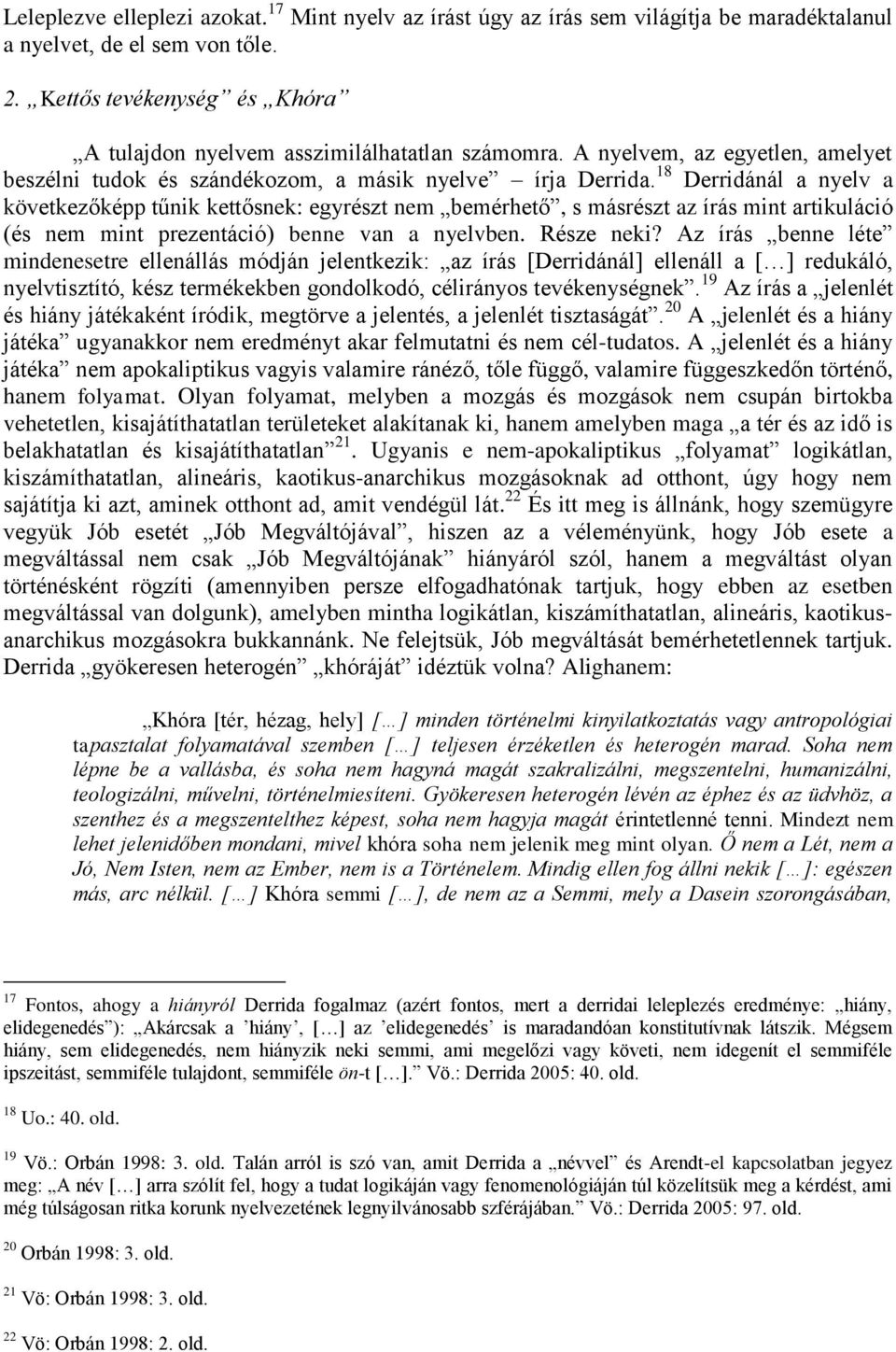 18 Derridánál a nyelv a következőképp tűnik kettősnek: egyrészt nem bemérhető, s másrészt az írás mint artikuláció (és nem mint prezentáció) benne van a nyelvben. Része neki?