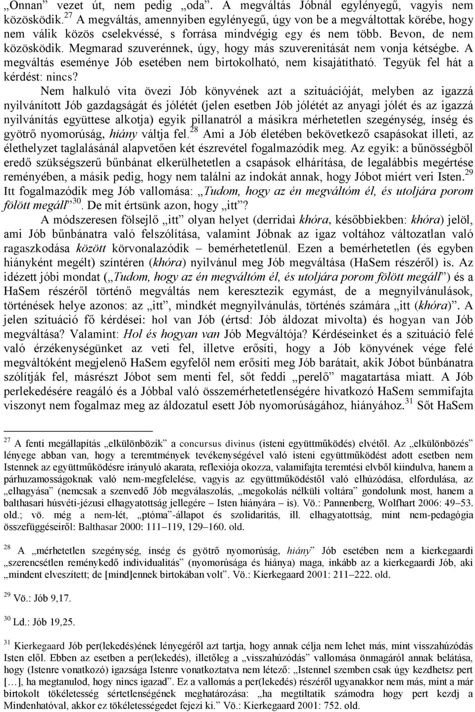 Megmarad szuverénnek, úgy, hogy más szuverenitását nem vonja kétségbe. A megváltás eseménye Jób esetében nem birtokolható, nem kisajátítható. Tegyük fel hát a kérdést: nincs?