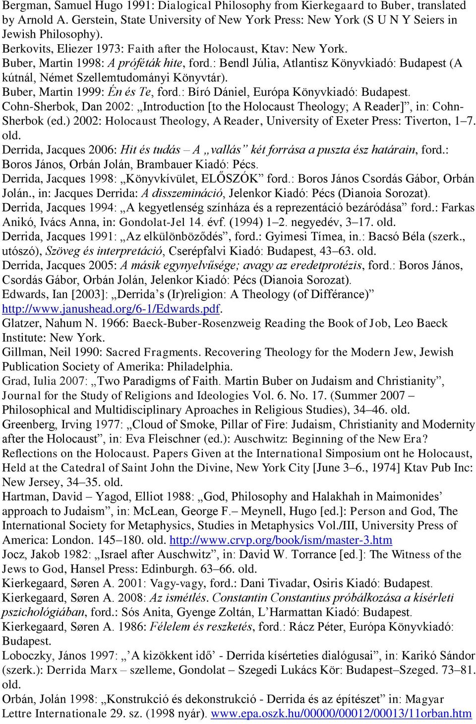 Buber, Martin 1999: Én és Te, ford.: Bíró Dániel, Európa Könyvkiadó: Budapest. Cohn-Sherbok, Dan 2002: Introduction [to the Holocaust Theology; A Reader], in: Cohn- Sherbok (ed.