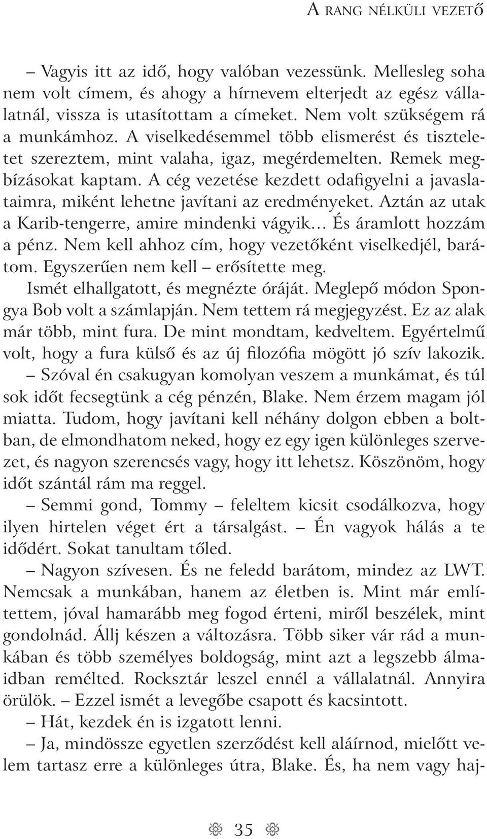 A cég vezetése kezdett odafigyelni a javaslataimra, miként lehetne javítani az eredményeket. Aztán az utak a Karib-tengerre, amire mindenki vágyik És áramlott hozzám a pénz.