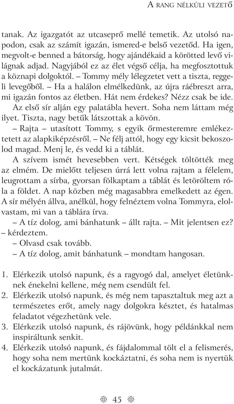 Tommy mély lélegzetet vett a tiszta, reggeli levegôbôl. Ha a halálon elmélkedünk, az újra ráébreszt arra, mi igazán fontos az életben. Hát nem érdekes? Nézz csak be ide.