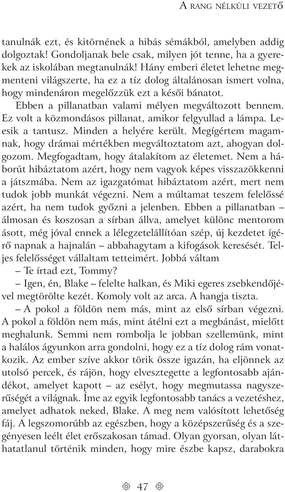 Ez volt a közmondásos pillanat, amikor felgyullad a lámpa. Leesik a tantusz. Minden a helyére került. Megígértem magamnak, hogy drámai mértékben megváltoztatom azt, ahogyan dolgozom.