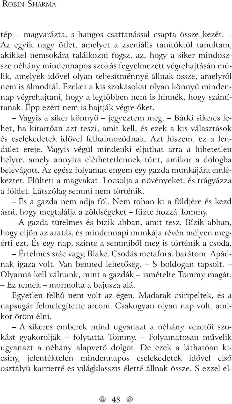 idôvel olyan teljesítménnyé állnak össze, amelyrôl nem is álmodtál. Ezeket a kis szokásokat olyan könnyû mindennap végrehajtani, hogy a legtöbben nem is hinnék, hogy számítanak.