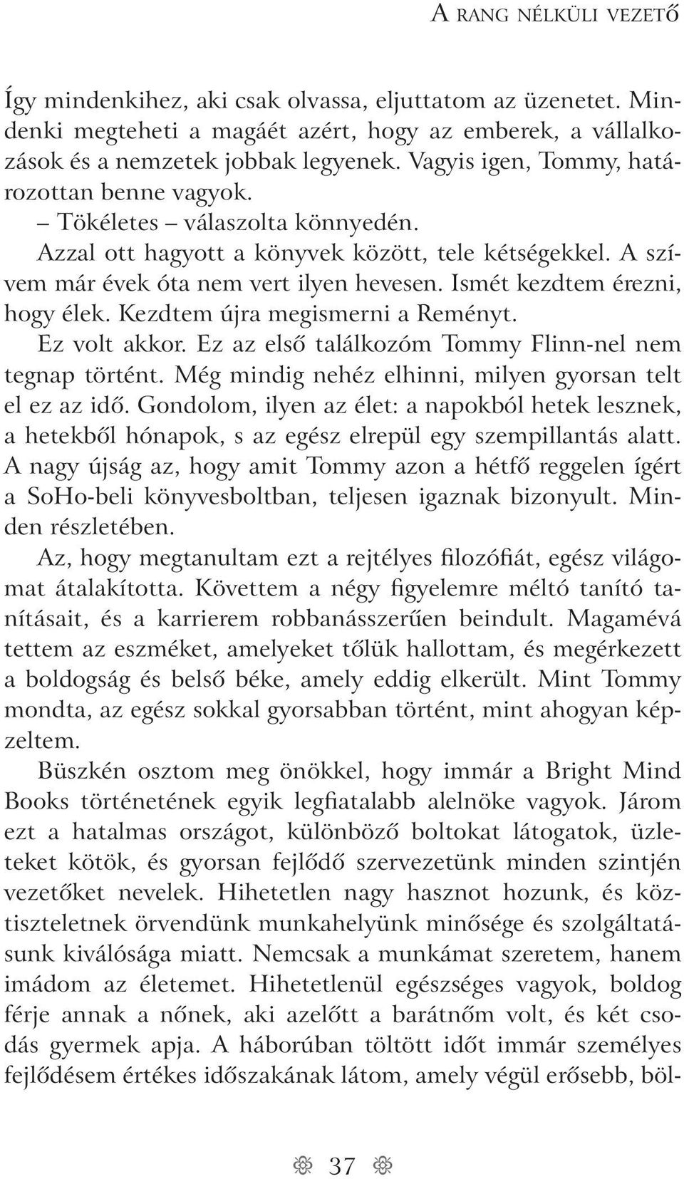 Ismét kezdtem érezni, hogy élek. Kezdtem újra megismerni a Reményt. Ez volt akkor. Ez az elsô találkozóm Tommy Flinn-nel nem tegnap történt. Még mindig nehéz elhinni, milyen gyorsan telt el ez az idô.