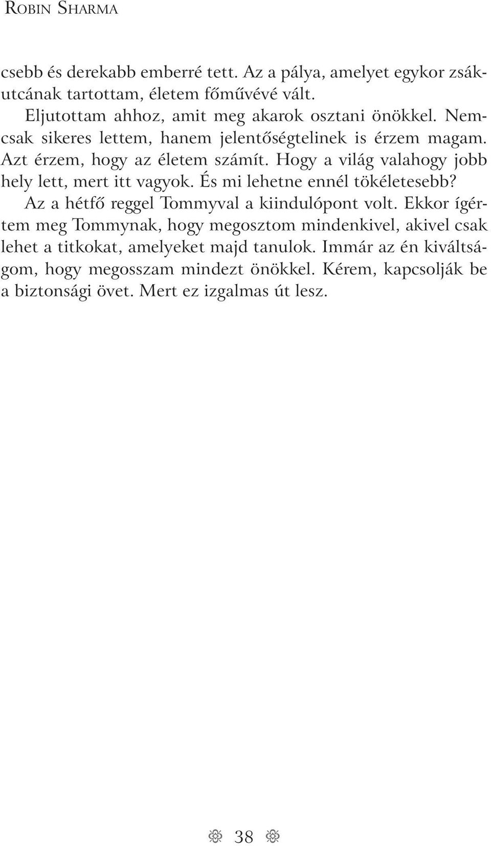 Hogy a világ valahogy jobb hely lett, mert itt vagyok. És mi lehetne ennél tökéletesebb? Az a hétfô reggel Tommyval a kiindulópont volt.