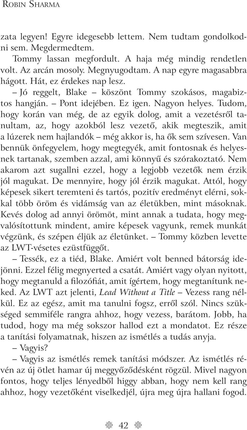 Tudom, hogy korán van még, de az egyik dolog, amit a vezetésrôl tanultam, az, hogy azokból lesz vezetô, akik megteszik, amit a lúzerek nem hajlandók még akkor is, ha ôk sem szívesen.