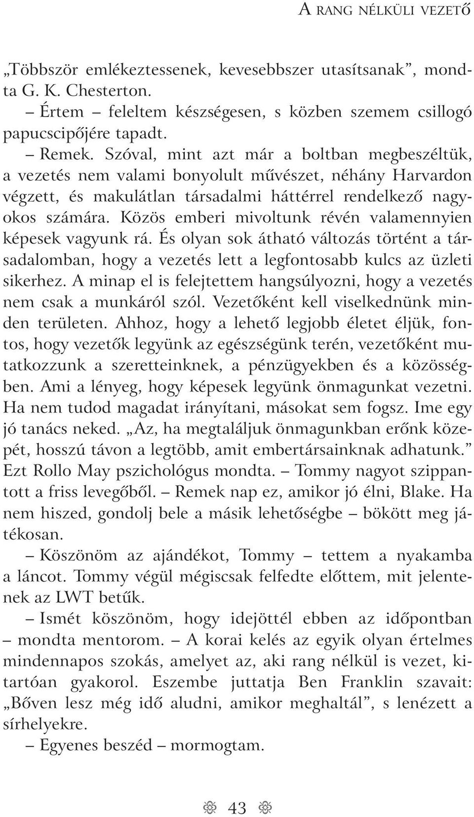 Közös emberi mivoltunk révén valamennyien képesek vagyunk rá. És olyan sok átható változás történt a társadalomban, hogy a vezetés lett a legfontosabb kulcs az üzleti sikerhez.