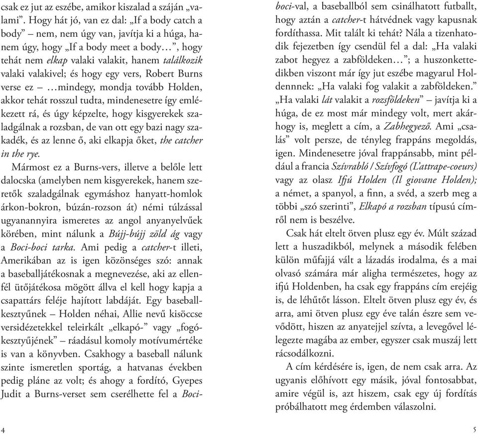 hogy egy vers, Robert Burns verse ez mindegy, mondja tovább Holden, akkor tehát rosszul tudta, mindenesetre így emlékezett rá, és úgy képzelte, hogy kisgyerekek szaladgálnak a rozsban, de van ott egy