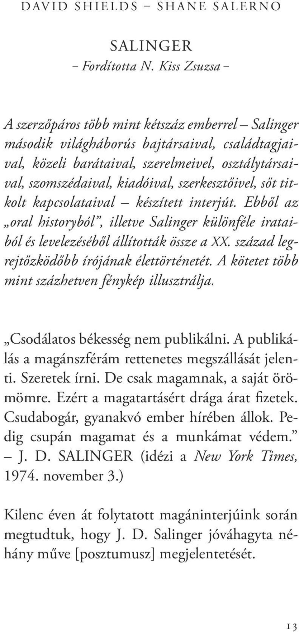 szerkesztőivel, sőt titkolt kapcsolataival készített interjút. Ebből az oral historyból, illetve Salinger különféle irataiból és levelezéséből állították össze a XX.