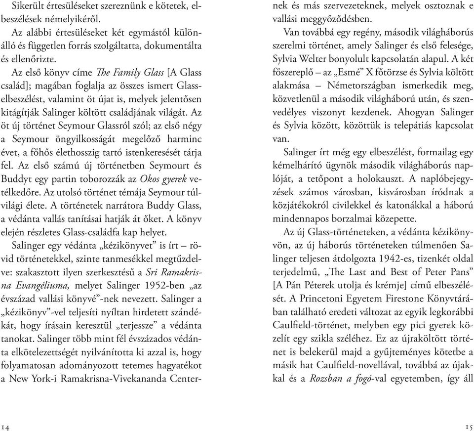 Az öt új történet Seymour Glassról szól; az első négy a Seymour öngyilkosságát megelőző harminc évet, a főhős élethosszig tartó istenkeresését tárja fel.